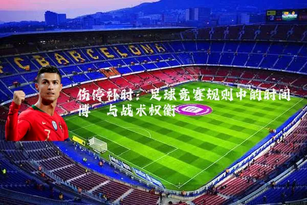 伤停补时：足球竞赛规则中的时间博弈与战术权衡