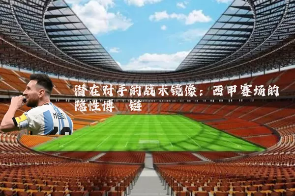 潜在对手的战术镜像：西甲赛场的隐性博弈链