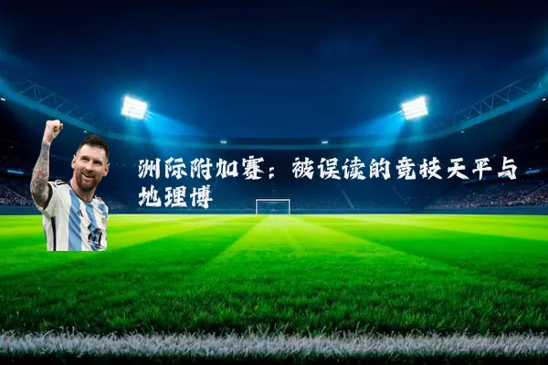 洲际附加赛:被误读的竞技天平与地理博弈