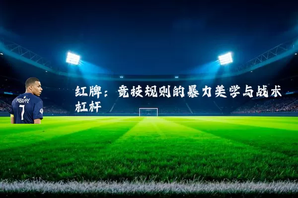 红牌:竞技规则的暴力美学与战术杠杆