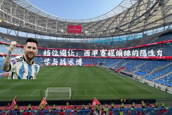 档位避让：西甲赛程编排的隐性力学与战术博弈