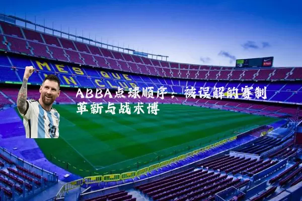 ABBA点球顺序:被误解的赛制革新与战术博弈